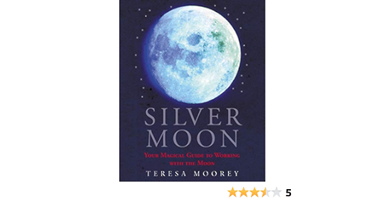 Silver Moon: Your magical guide to working with the moon by Teresa Dellbridge